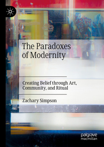 The Paradoxes of Modernity: Creating Belief through Art, Community, and Ritual book cover by Zachary Simpson