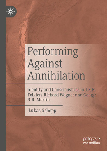 Performing Against Annihilation: Identity and Consciousness in J.R.R. Tolkien, Richard Wagner and George R.R. Martin book cover by Lukas Schepp