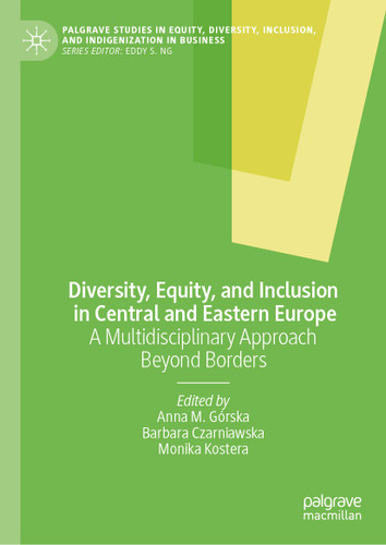 Diversity, Equity, and Inclusion in Central and Eastern Europe: A Multidisciplinary Approach Beyond Borders (Palgrave Studies in Equity, Diversity, Inclusion, and Indigenization in Business) book cover by 