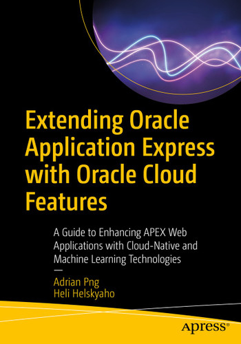 Extending Oracle Application Express with Oracle Cloud Features: A Guide to Enhancing APEX Web Applications with Cloud-Native and Machine Learning Technologies book cover by Adrian Png, Heli Helskyaho