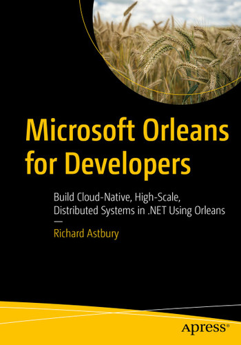 Microsoft Orleans for Developers: Build Cloud-Native, High-Scale, Distributed Systems in .NET Using Orleans book cover by Richard Astbury