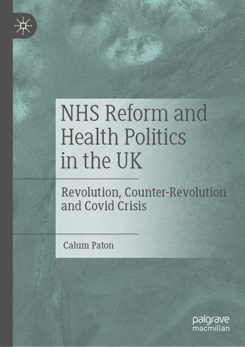 NHS Reform and Health Politics in the UK: Revolution, Counter-Revolution and Covid Crisis book cover by Calum Paton