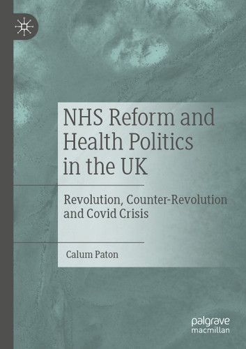 NHS Reform and Health Politics in the UK: Revolution, Counter-Revolution and Covid Crisis book cover by Calum Paton