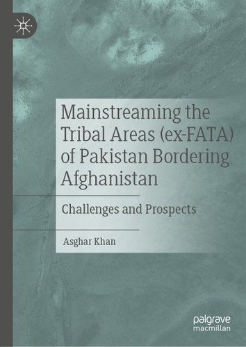 Mainstreaming the Tribal Areas (ex-FATA) of Pakistan Bordering Afghanistan: Challenges and Prospects book cover by Asghar Khan