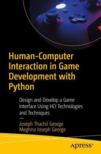 Human-Computer Interaction in Game Development with Python: Design and Develop a Game Interface Using HCI Technologies and Techniques book cover by Joseph Thachil George, Meghna Joseph George