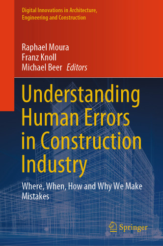 Understanding Human Errors in Construction Industry: Where, When, How and Why We Make Mistakes (Digital Innovations in Architecture, Engineering and Construction) book cover by 