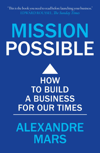 Mission Possible: How to build a business for our times book cover by Alexandre Mars