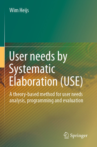 User needs by Systematic Elaboration (USE): A theory-based method for user needs analysis, programming and evaluation book cover by Wim Heijs