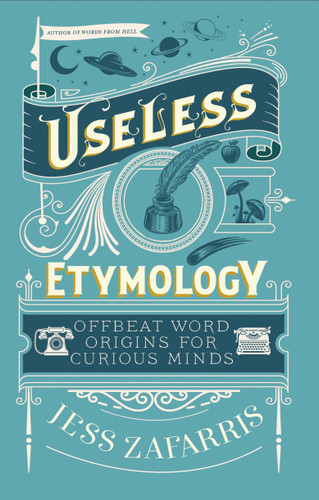 Useless Etymology: Offbeat Word Origins for Curious Minds book cover by Jess Zafarris