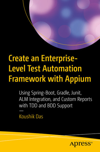 Create an Enterprise-Level Test Automation Framework with Appium: Using Spring-Boot, Gradle, Junit, ALM Integration, and Custom Reports with TDD and BDD Support book cover by Koushik Das