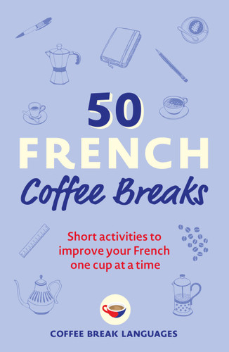 50 French Coffee Breaks: Short activities to improve your French one cup at a time book cover by Coffee Break Languages