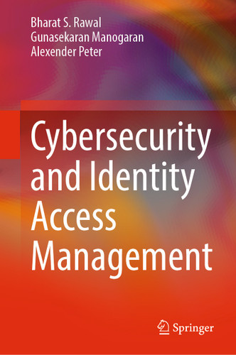Cybersecurity and Identity Access Management book cover by Bharat S. Rawal, Gunasekaran Manogaran, Alexender Peter