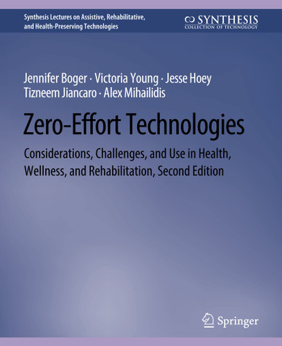 Zero-Effort Technologies: Considerations, Challenges, and Use in Health, Wellness, and Rehabilitation, Second Edition (Synthesis Lectures on Technology and Health) book cover by Jennifer Boger, Victoria Young, Jesse Hoey, Tizneem Jiancaro, Alex Mihailidis