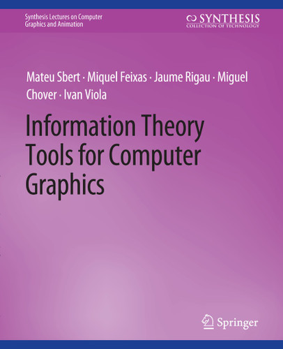 Information Theory Tools for Computer Graphics (Synthesis Lectures on Visual Computing: Computer Graphics, Animation, Computational Photography and Imaging) book cover by Mateu Sbert, Miquel Feixas, Jaume Rigau, Miguel Chover, Ivan Viola