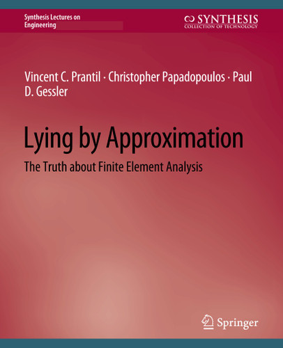 Lying by Approximation: The Truth about Finite Element Analysis (Synthesis Lectures on Engineering, Science, and Technology) book cover by Vincent C. Prantil, Christopher Papadopoulos, Paul D. Gessler
