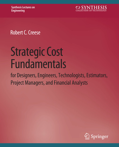 Strategic Cost Fundamentals: for Designers, Engineers, Technologists, Estimators, Project Managers, and Financial Analysts (Synthesis Lectures on Engineering, Science, and Technology) book cover by Robert C. Creese