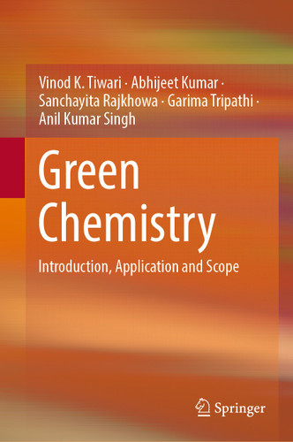 Green Chemistry: Introduction, Application and Scope book cover by Vinod K. Tiwari, Abhijeet Kumar, Sanchayita Rajkhowa, Garima Tripathi, Anil Kumar Singh