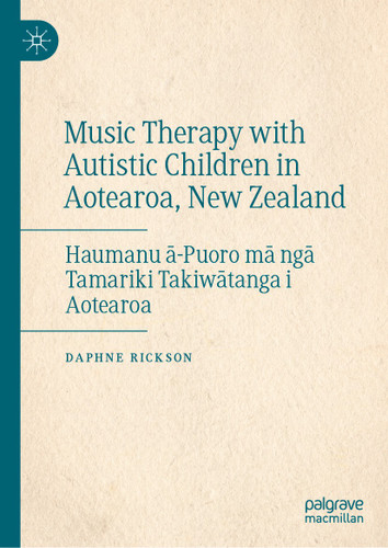 Music Therapy with Autistic Children in Aotearoa, New Zealand: Haumanu ā-Puoro mā ngā Tamariki Takiwātanga i Aotearoa book cover by Daphne Rickson