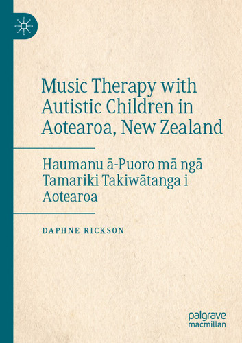 Music Therapy with Autistic Children in Aotearoa, New Zealand: Haumanu ā-Puoro mā ngā Tamariki Takiwātanga i Aotearoa book cover by Daphne Rickson