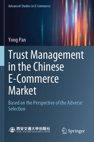 Trust Management in the Chinese E-Commerce Market: Based on the Perspective of the Adverse Selection (Advanced Studies in E-Commerce) book cover by Yong Pan