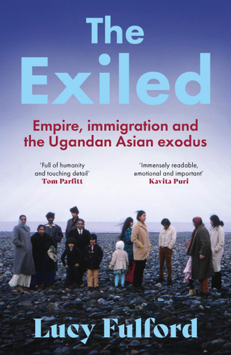 The Exiled: The incredible story of the South Asian exodus from Uganda to the UK in 1972 book cover by Lucy Fulford