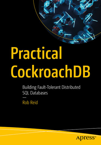 Practical CockroachDB: Building Fault-Tolerant Distributed SQL Databases book cover by Rob Reid