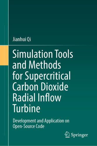 Simulation Tools and Methods for Supercritical Carbon Dioxide Radial Inflow Turbine: Development and Application on Open-Source Code book cover by Jianhui Qi