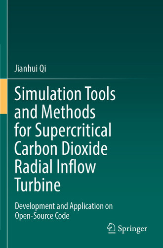 Simulation Tools and Methods for Supercritical Carbon Dioxide Radial Inflow Turbine: Development and Application on Open-Source Code book cover by Jianhui Qi