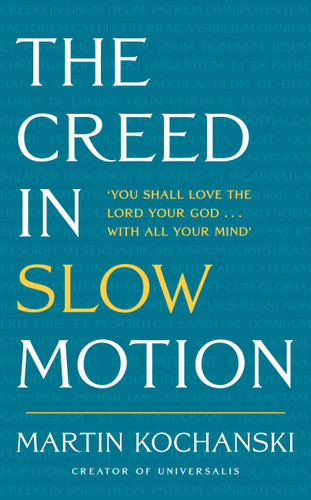 The Creed in Slow Motion: An exploration of faith, phrase by phrase, word by word book cover by Martin Kochanski