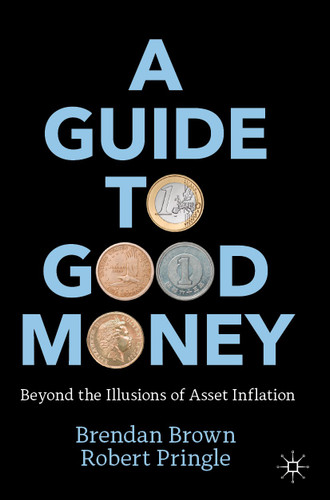 A Guide to Good Money: Beyond the Illusions of Asset Inflation book cover by Brendan Brown, Robert Pringle