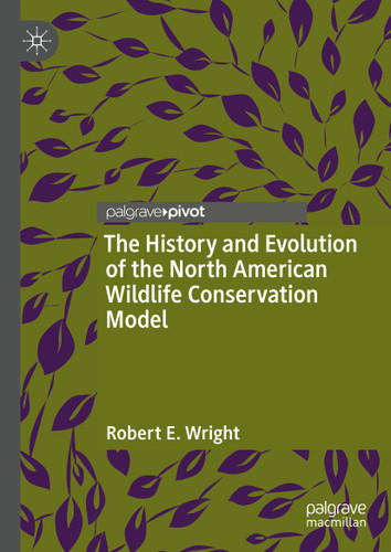 The History and Evolution of the North American Wildlife Conservation Model book cover by Robert E. Wright
