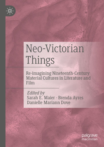 Neo-Victorian Things: Re-imagining Nineteenth-Century Material Cultures in Literature and Film book cover by 