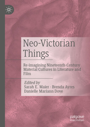 Neo-Victorian Things: Re-imagining Nineteenth-Century Material Cultures in Literature and Film book cover by 