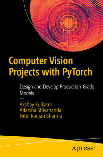 Computer Vision Projects with PyTorch: Design and Develop Production-Grade Models book cover by Akshay Kulkarni, Adarsha Shivananda, Nitin Ranjan Sharma