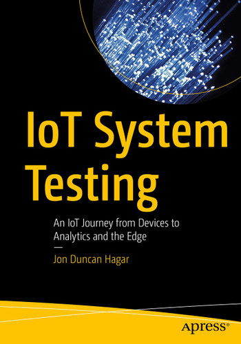 IoT System Testing: An IoT Journey from Devices to Analytics and the Edge book cover by Jon Duncan Hagar