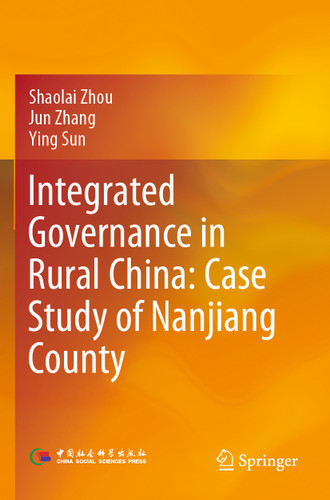Integrated Governance in Rural China: Case Study of Nanjiang County book cover by Shaolai Zhou, Jun Zhang, Ying Sun