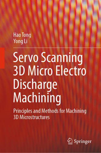 Servo Scanning 3D Micro Electro Discharge Machining: Principles and Methods for Machining 3D Microstructures book cover by Hao Tong, Yong Li