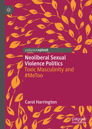 Neoliberal Sexual Violence Politics: Toxic Masculinity and #MeToo book cover by Carol Harrington