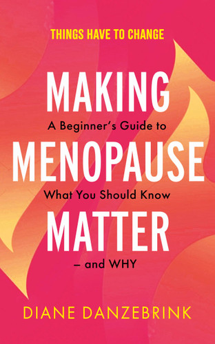 Making Menopause Matter: A Beginner's Guide to What You Should Know and Why book cover by Diane Danzebrink