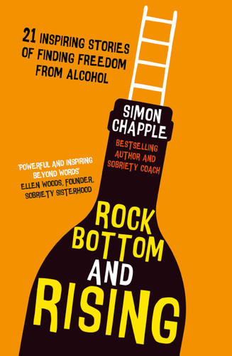 Rock Bottom and Rising: 21 Inspiring Stories of Finding Freedom from Alcohol book cover by Simon Chapple