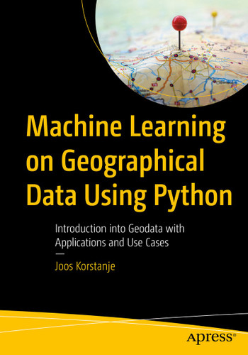Machine Learning on Geographical Data Using Python: Introduction into Geodata with Applications and Use Cases book cover by Joos Korstanje