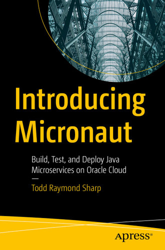Introducing Micronaut: Build, Test, and Deploy Java Microservices on Oracle Cloud book cover by Todd Raymond Sharp