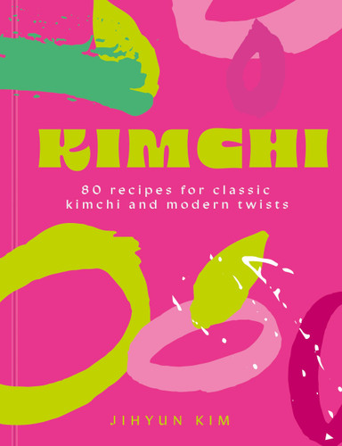 Kimchi: 80 recipes for classic kimchi and modern twists book cover by Jihyun 'Kimmy' Kim