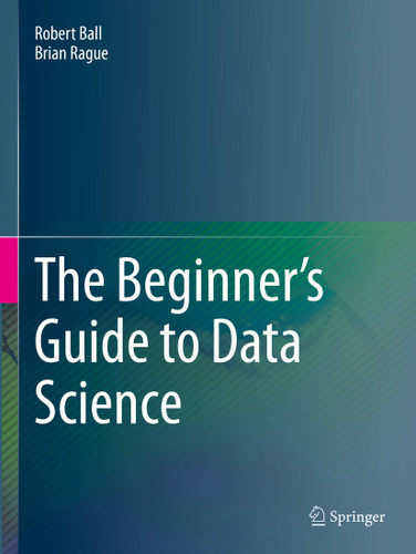 The Beginner's Guide to Data Science book cover by Robert Ball, Brian Rague
