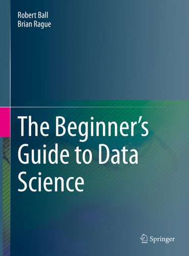 The Beginner's Guide to Data Science book cover by Robert Ball, Brian Rague