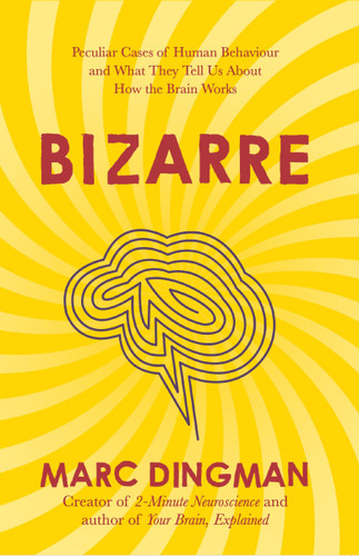 Bizarre: The Most Peculiar Cases of Human Behavior and What They Tell Us about How the Brain Works book cover by Marc Dingman