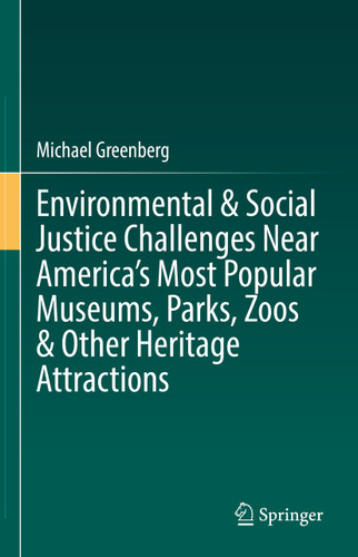 Environmental & Social Justice Challenges Near America’s Most Popular Museums, Parks, Zoos & Other Heritage Attractions book cover by Michael Greenberg