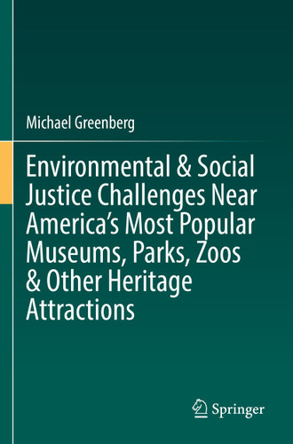 Environmental & Social Justice Challenges Near America’s Most Popular Museums, Parks, Zoos & Other Heritage Attractions book cover by Michael Greenberg