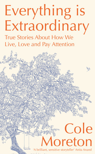 Everything is Extraordinary: True stories about how we live, love and pay attention book cover by Cole Moreton