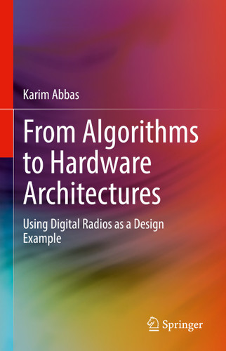 From Algorithms to Hardware Architectures: Using Digital Radios as a Design Example book cover by Karim Abbas